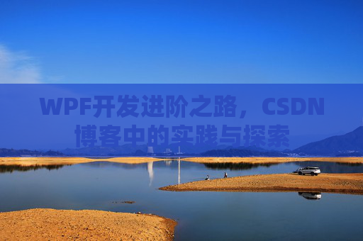 WPF开发进阶之路,CSDN博客中的实践与探索