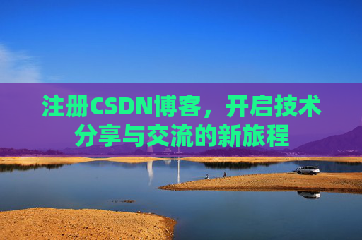 注册CSDN博客，开启技术分享与交流的新旅程